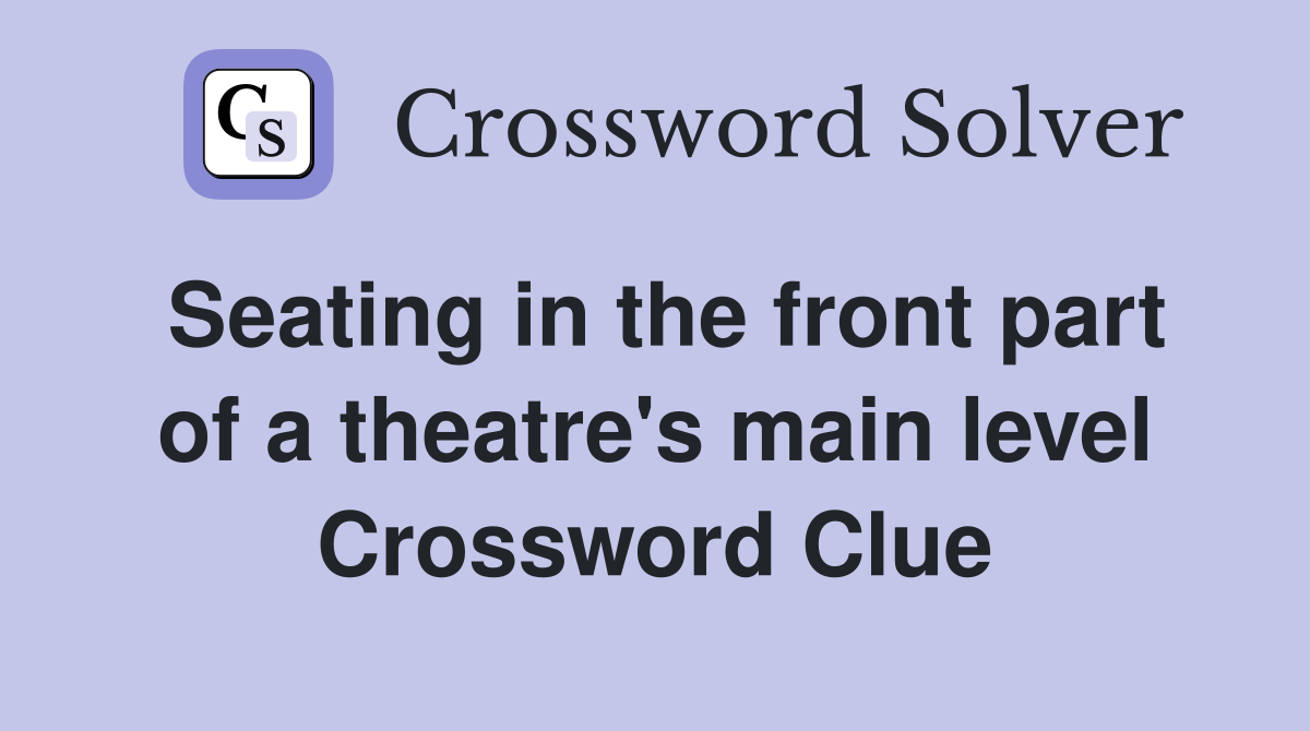 Seating in the front part of a theatre's main level Crossword Clue