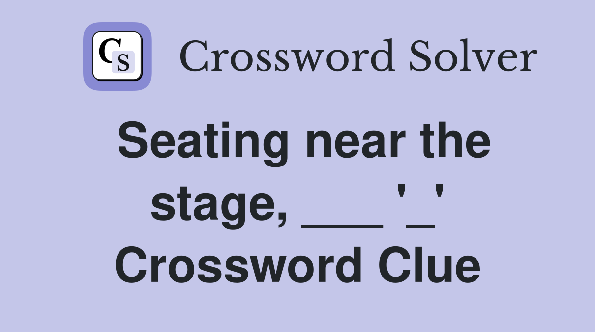 Seating near the stage, ___ '_' Crossword Clue