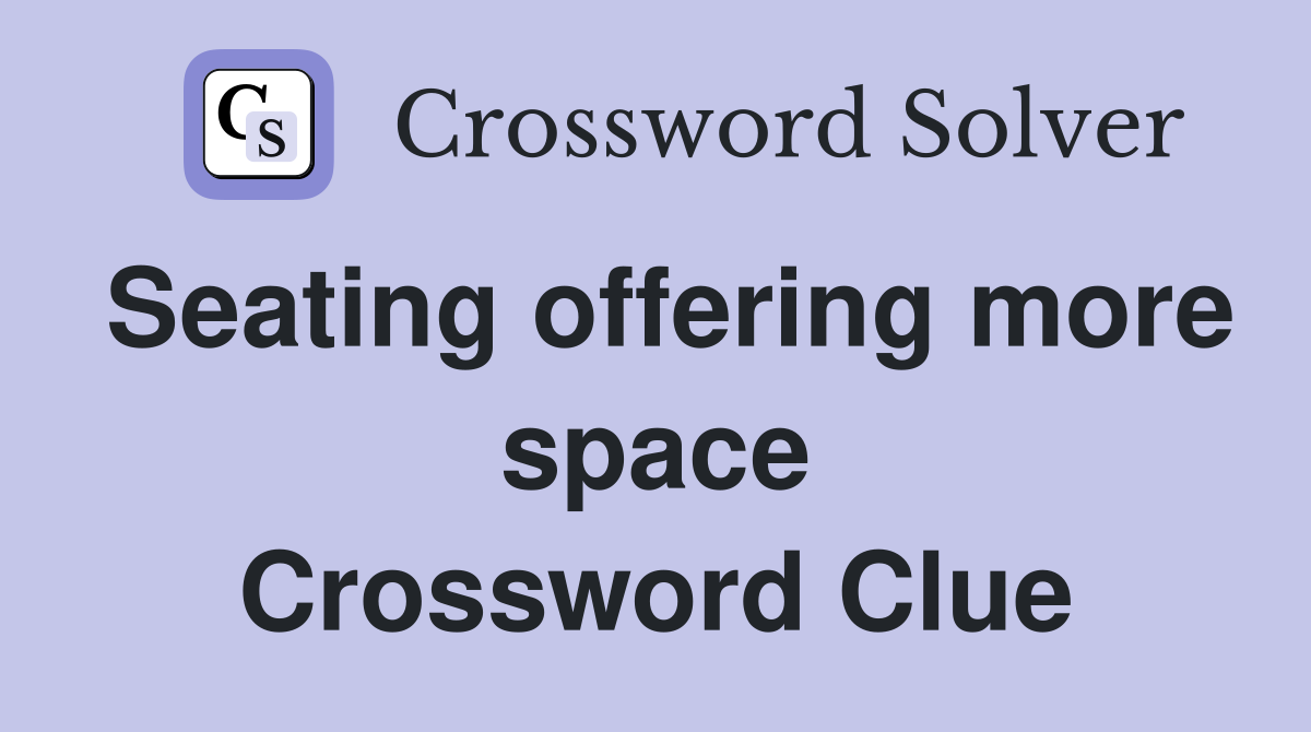 Seating offering more space Crossword Clue