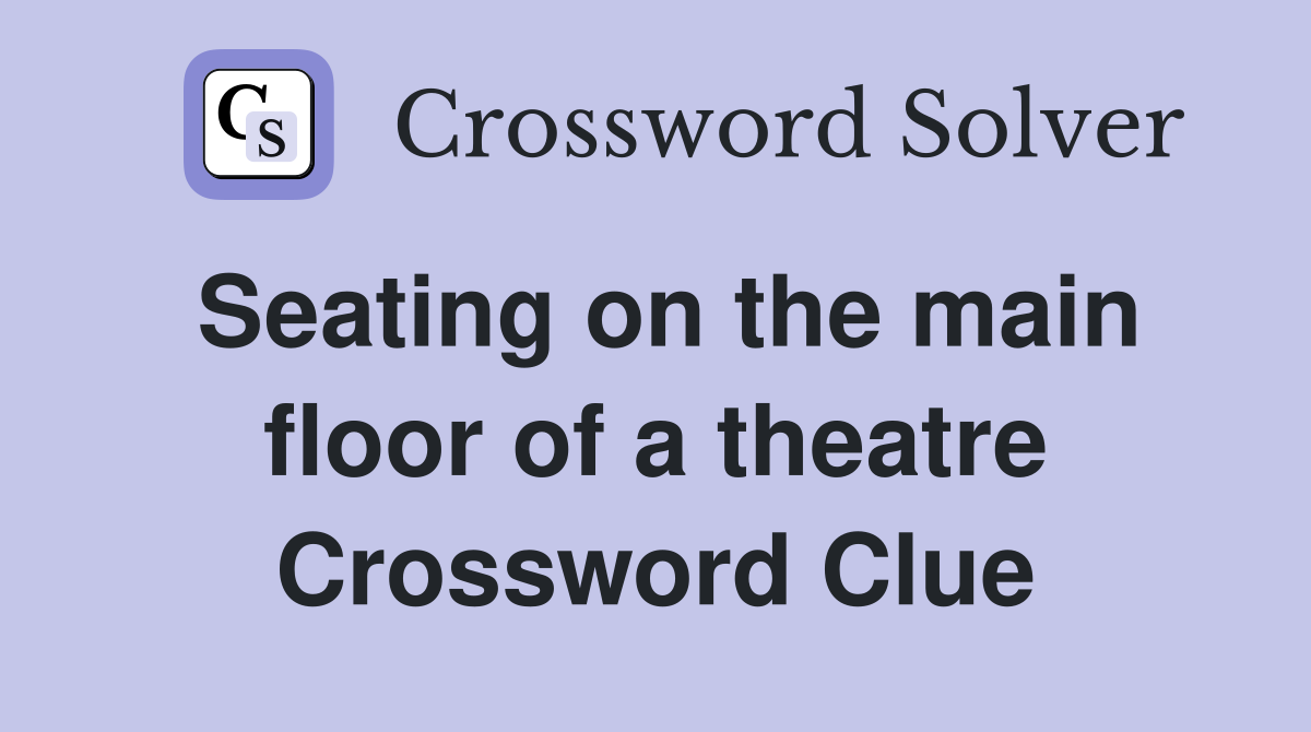 Seating on the main floor of a theatre Crossword Clue
