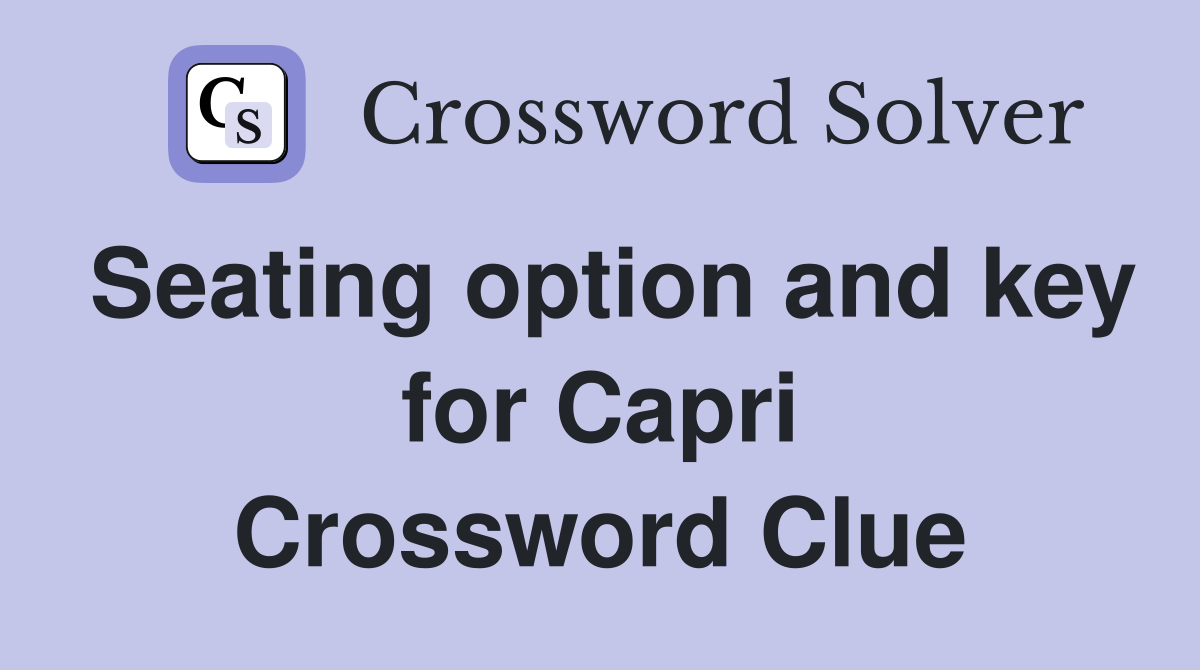 Seating option and key for Capri Crossword Clue