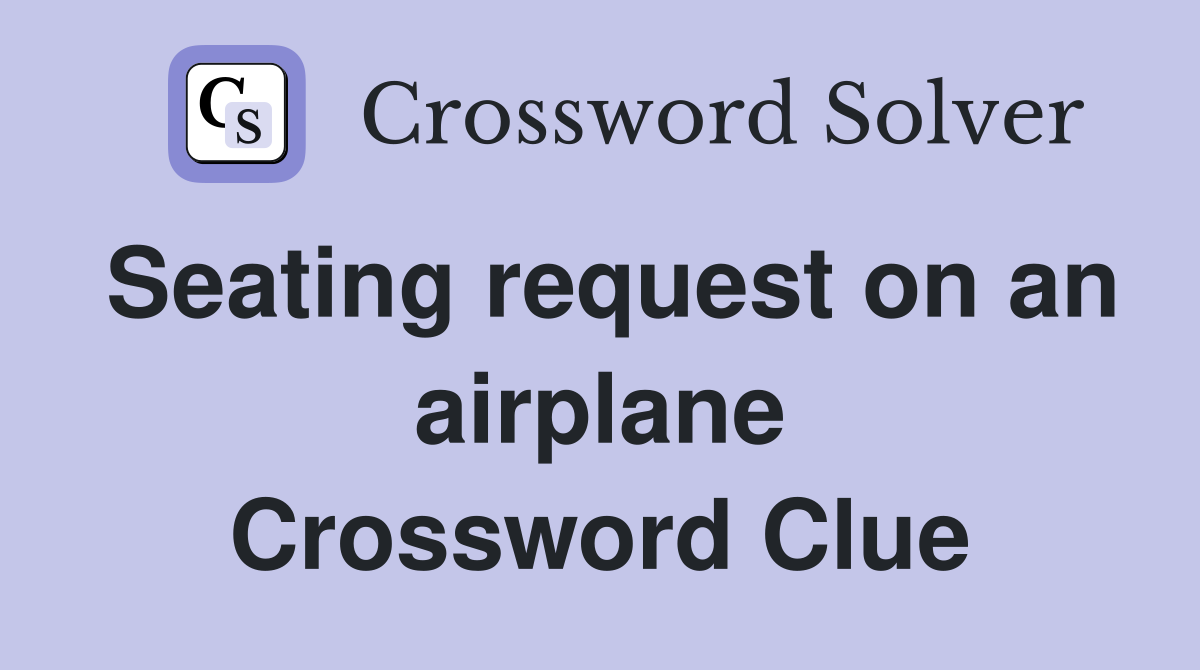 Seating request on an airplane Crossword Clue