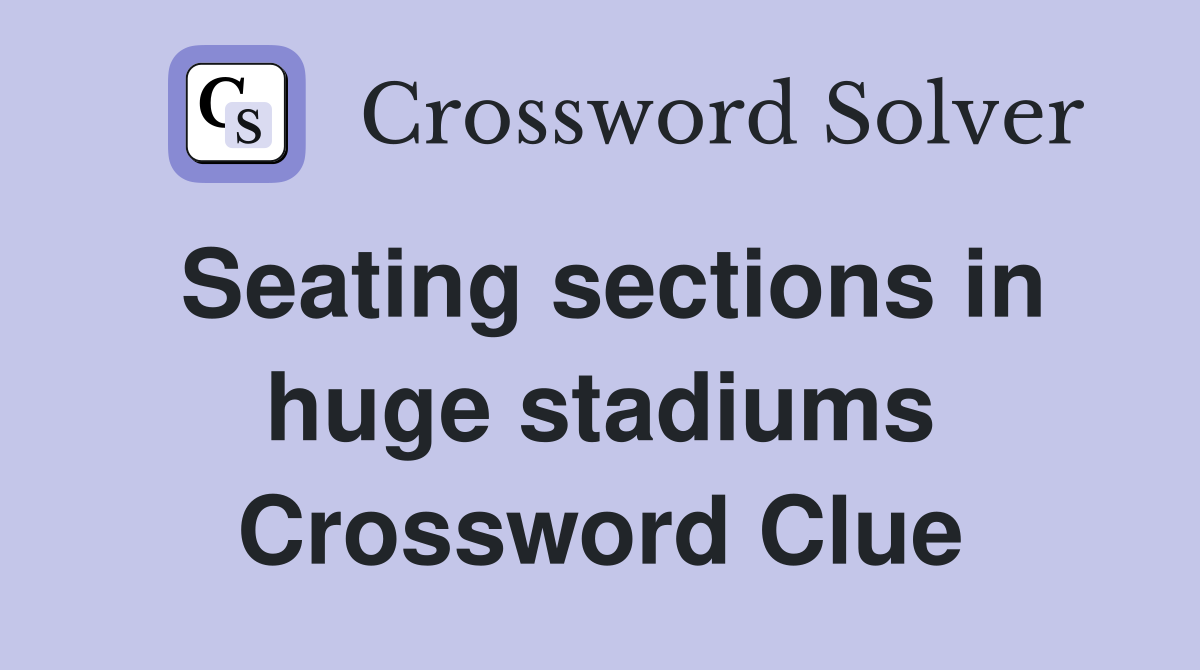 Seating sections in huge stadiums Crossword Clue