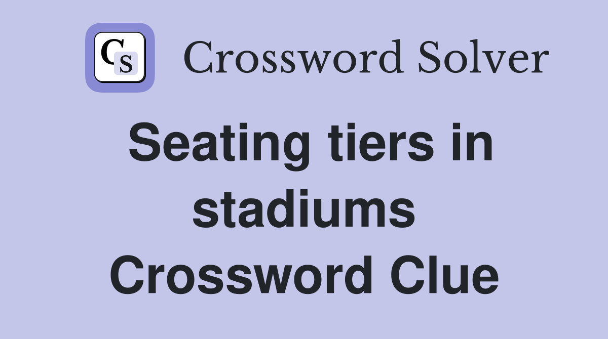 Seating tiers in stadiums Crossword Clue