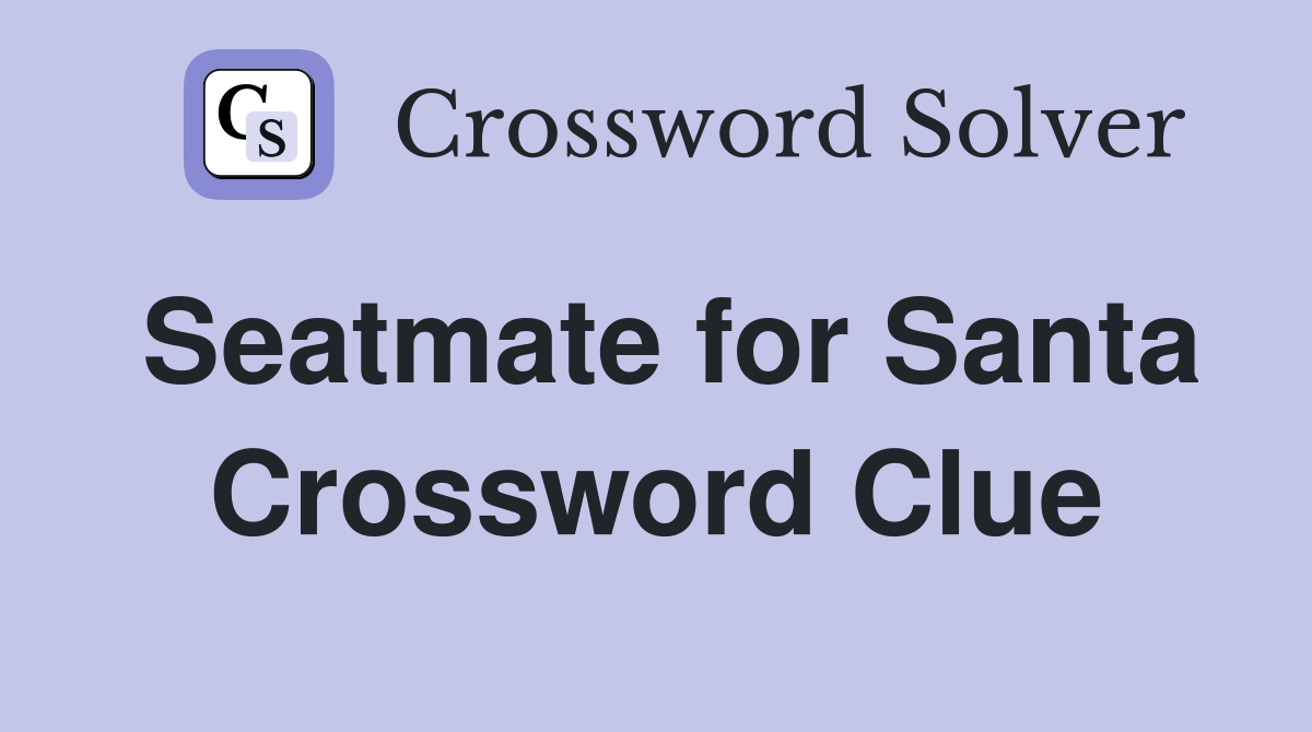 Seatmate for Santa Crossword Clue