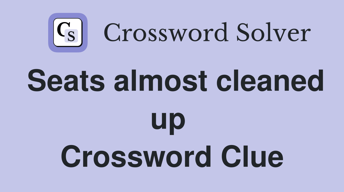 Seats almost cleaned up  Crossword Clue