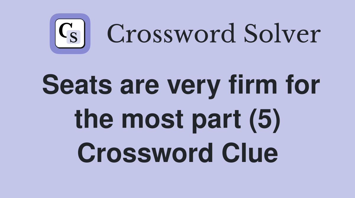 Seats are very firm for the most part (5) Crossword Clue