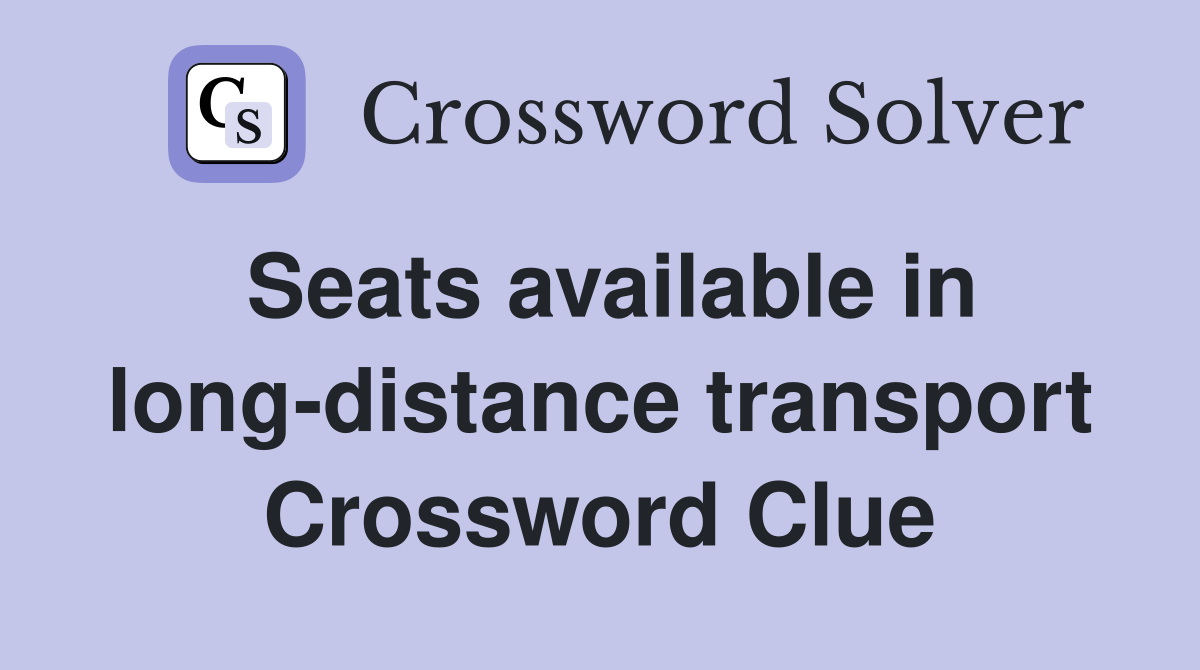 Seats available in long-distance transport Crossword Clue
