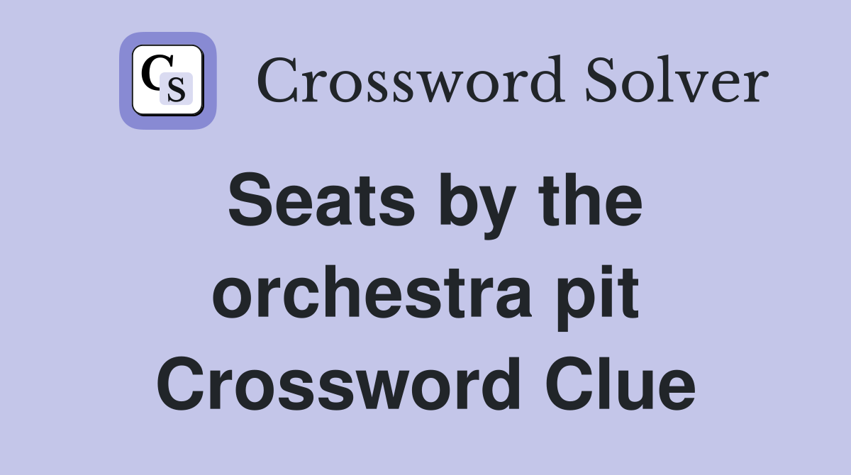 Seats by the orchestra pit Crossword Clue