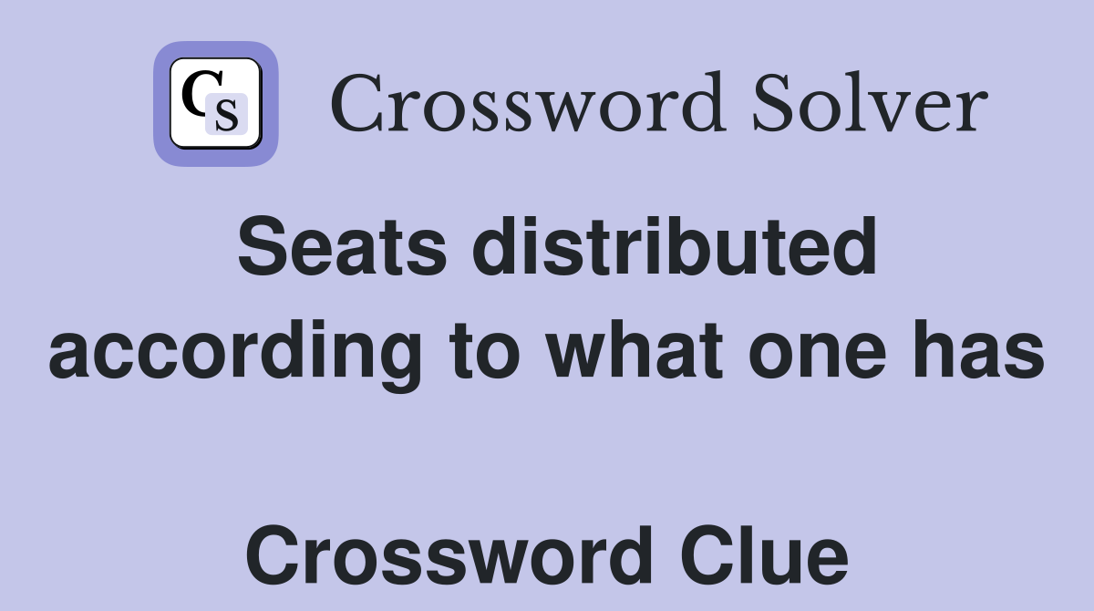 Seats distributed according to what one has  Crossword Clue