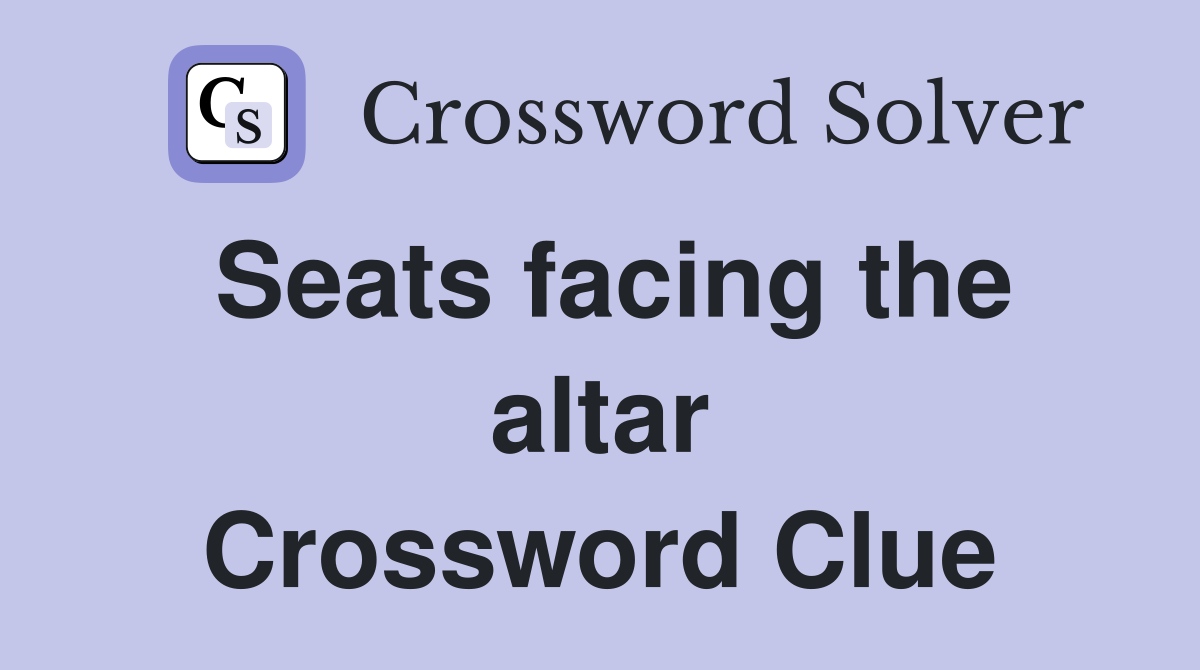 Seats facing the altar Crossword Clue