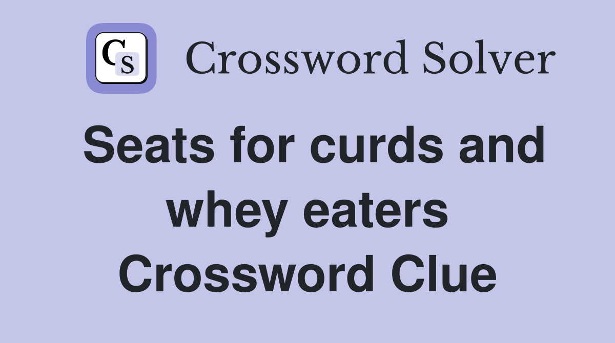 Seats for curds and whey eaters Crossword Clue