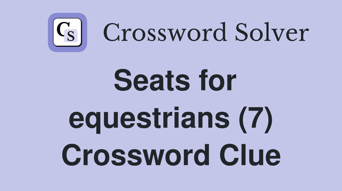 Seats for equestrians (7) Crossword Clue