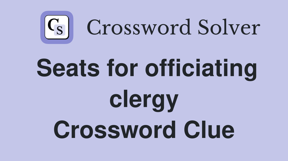 Seats for officiating clergy Crossword Clue