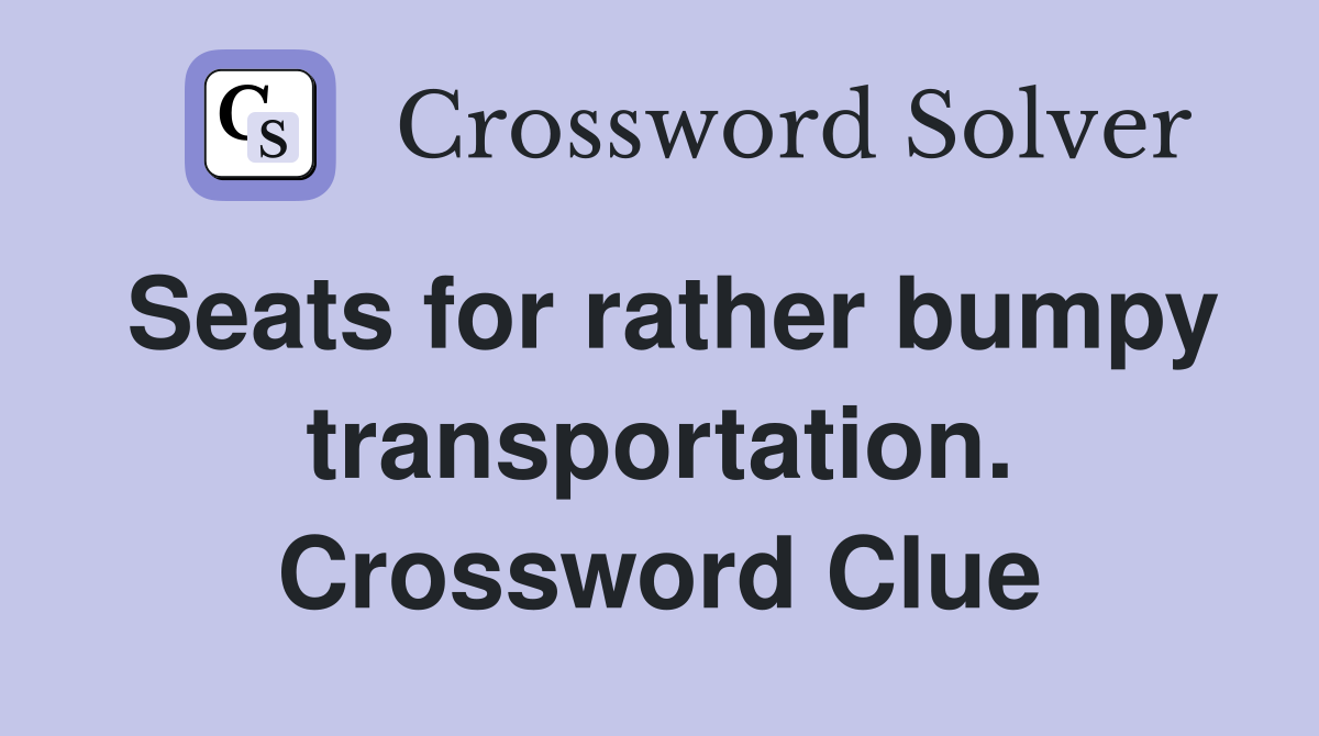 Seats for rather bumpy transportation. Crossword Clue