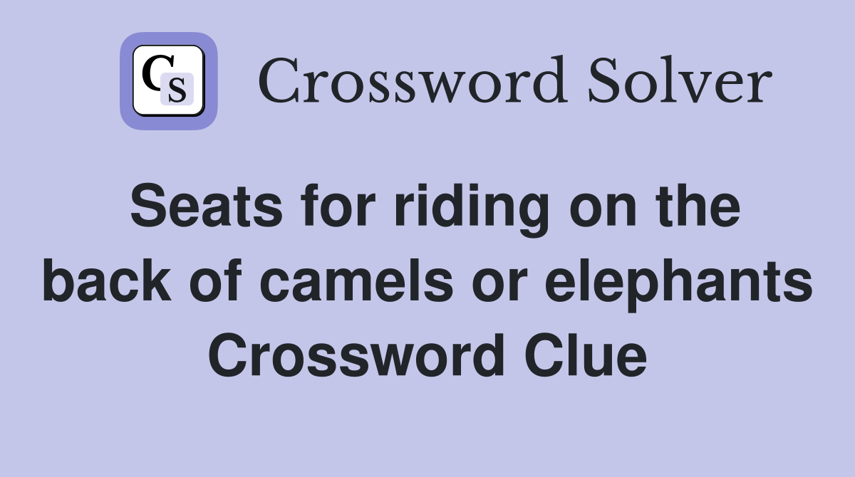 Seats for riding on the back of camels or elephants Crossword Clue