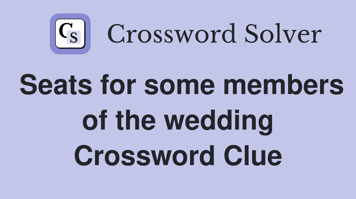Seats for some members of the wedding Crossword Clue