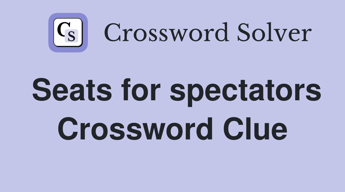 Seats for spectators Crossword Clue