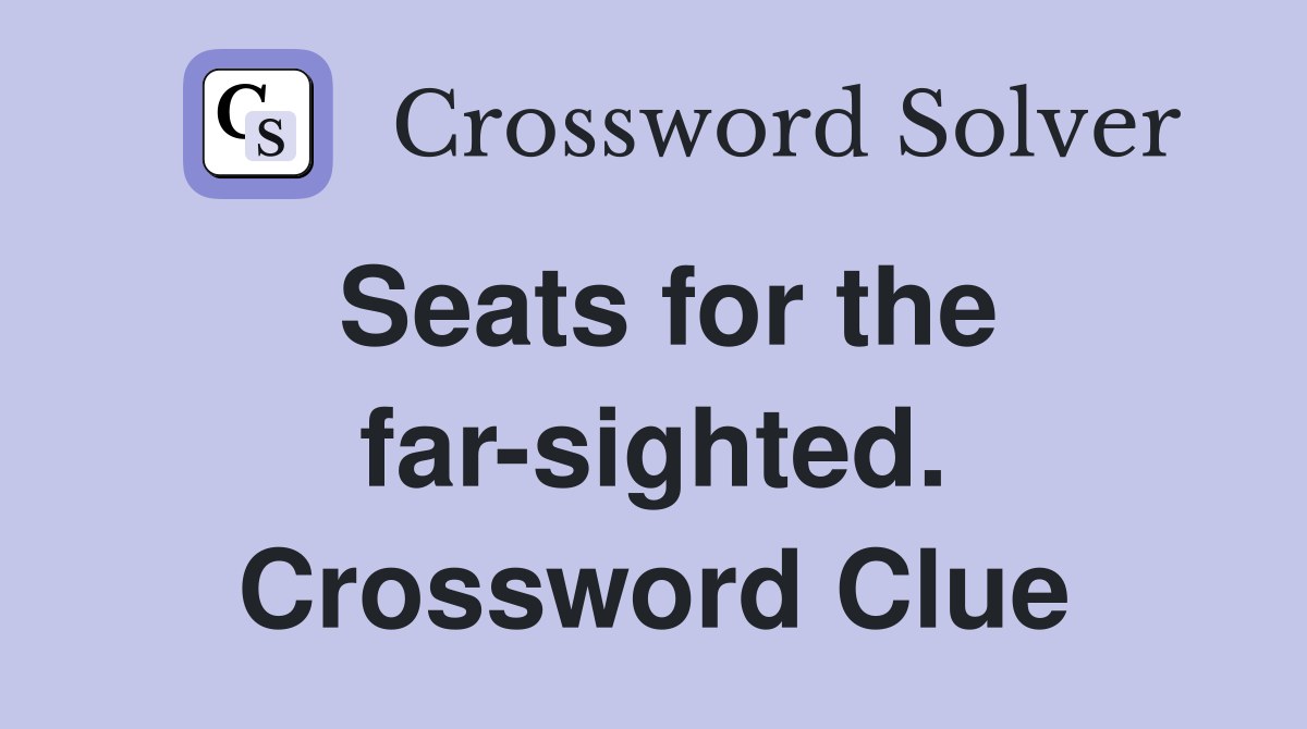 Seats for the far-sighted. Crossword Clue