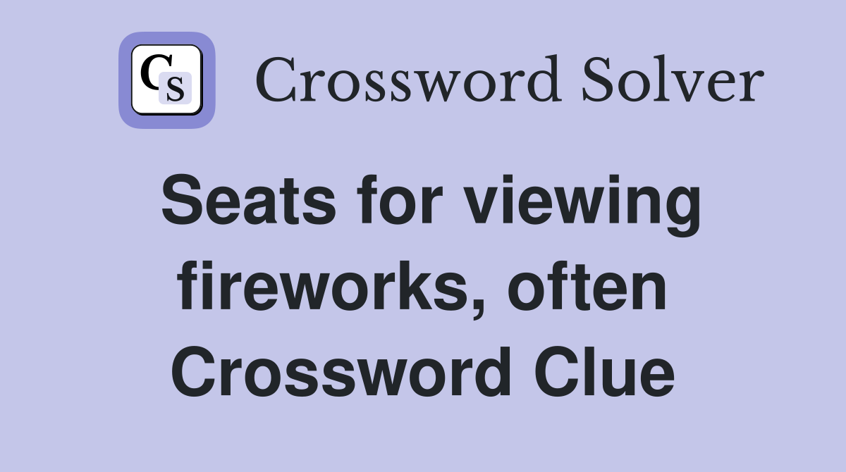 Seats for viewing fireworks, often Crossword Clue