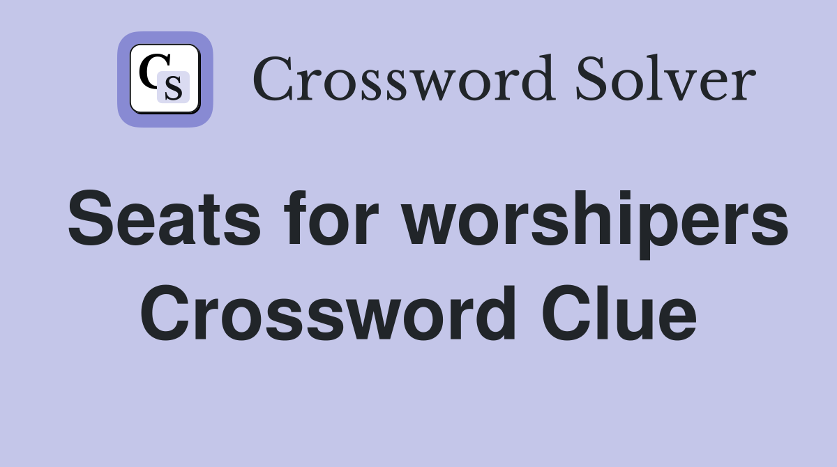 Seats for worshipers Crossword Clue