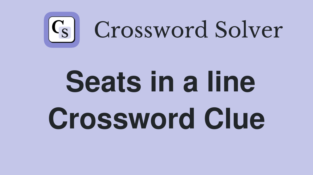 Seats in a line Crossword Clue