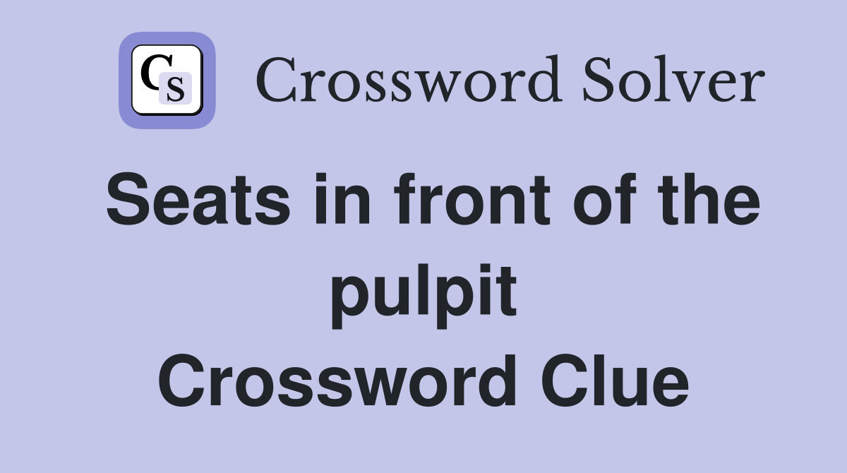 Seats in front of the pulpit Crossword Clue