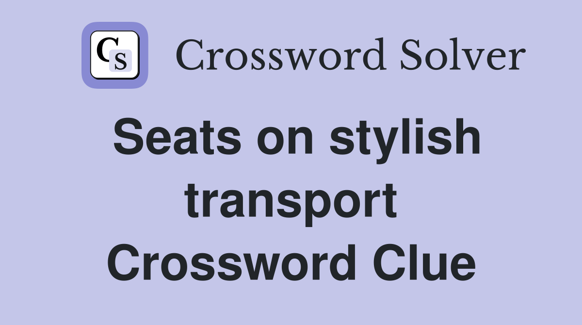 Seats on stylish transport Crossword Clue