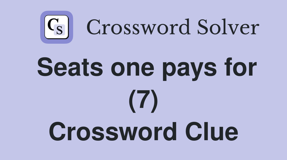 Seats one pays for (7) Crossword Clue