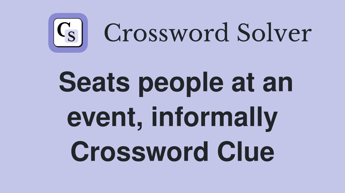 Seats people at an event, informally Crossword Clue