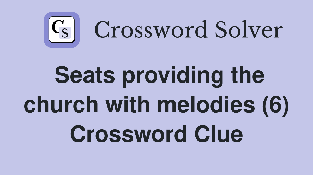 Seats providing the church with melodies (6) Crossword Clue