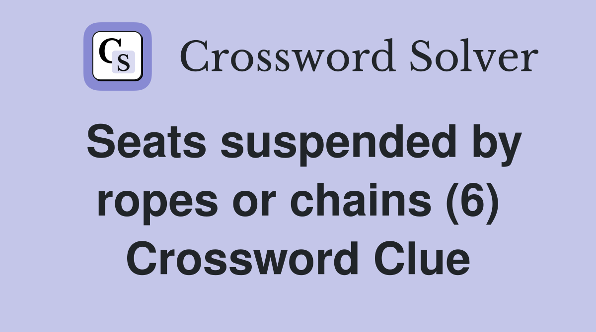 Seats suspended by ropes or chains (6) Crossword Clue