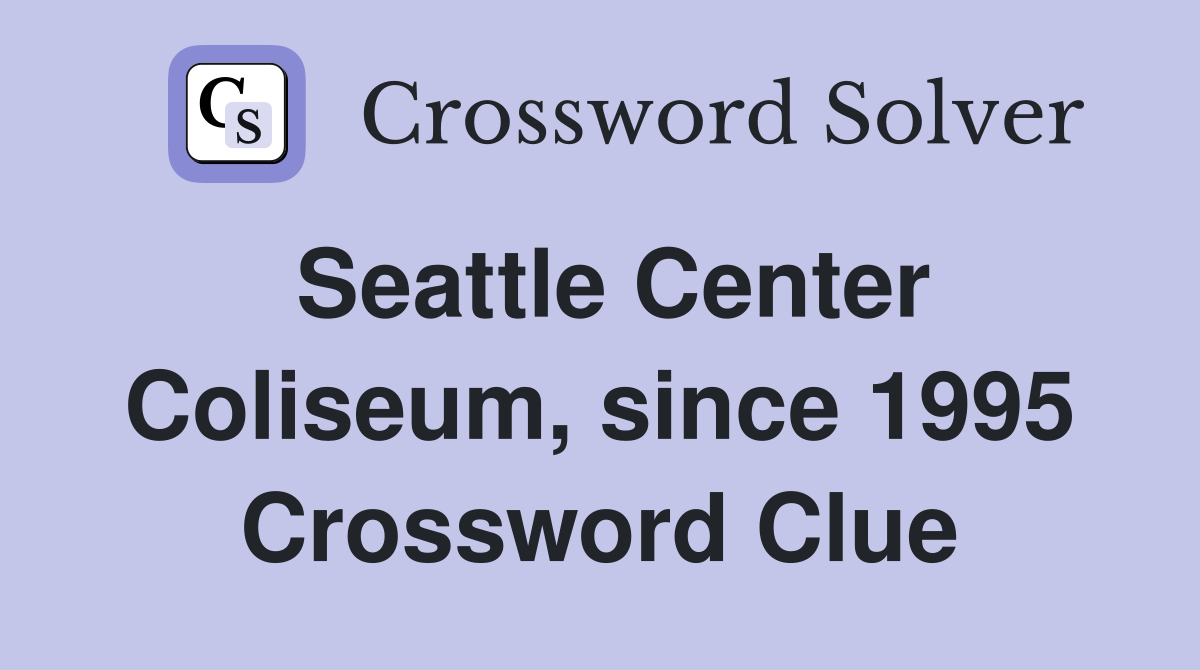 Seattle Center Coliseum, since 1995 Crossword Clue