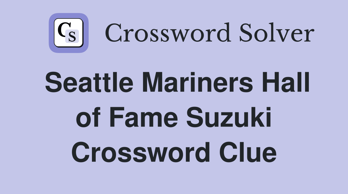Seattle Mariners Hall of Fame Suzuki Crossword Clue