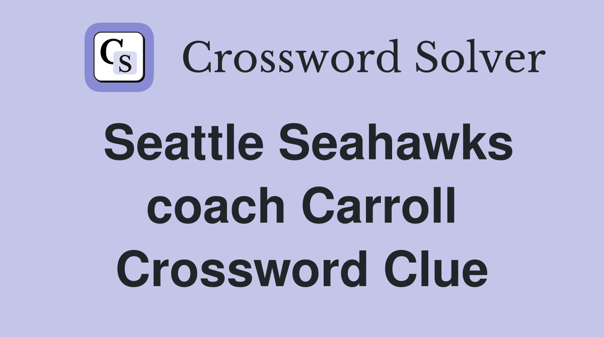 Seattle Seahawks coach Carroll Crossword Clue
