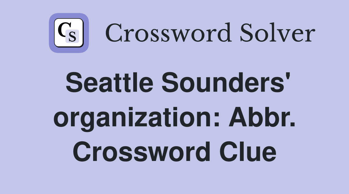 Seattle Sounders' organization: Abbr. Crossword Clue