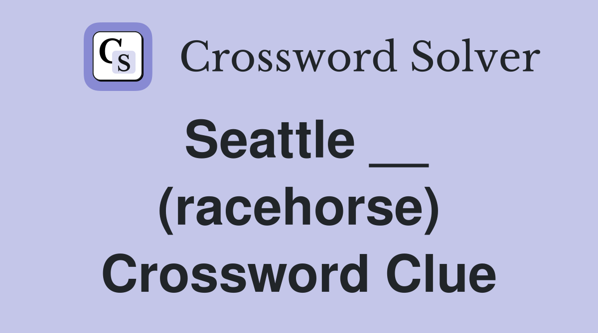 Seattle __ (racehorse) Crossword Clue