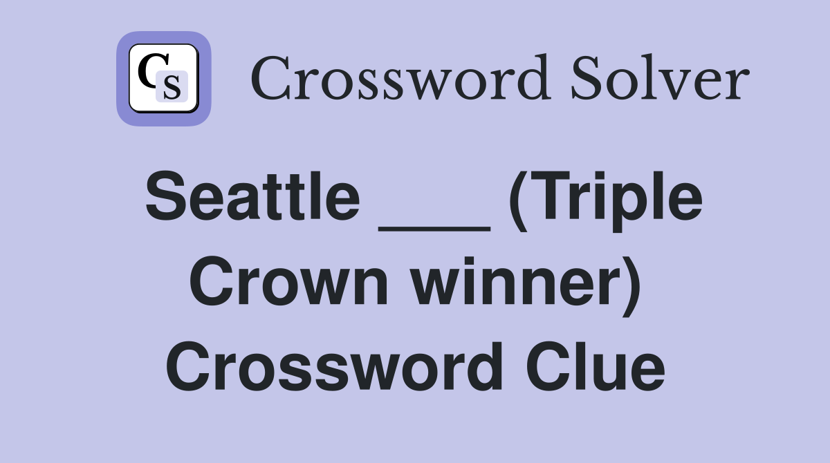 Seattle ___ (Triple Crown winner) Crossword Clue