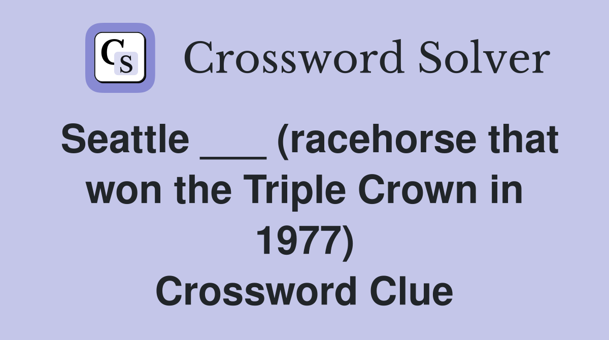 Seattle ___ (racehorse that won the Triple Crown in 1977) Crossword Clue