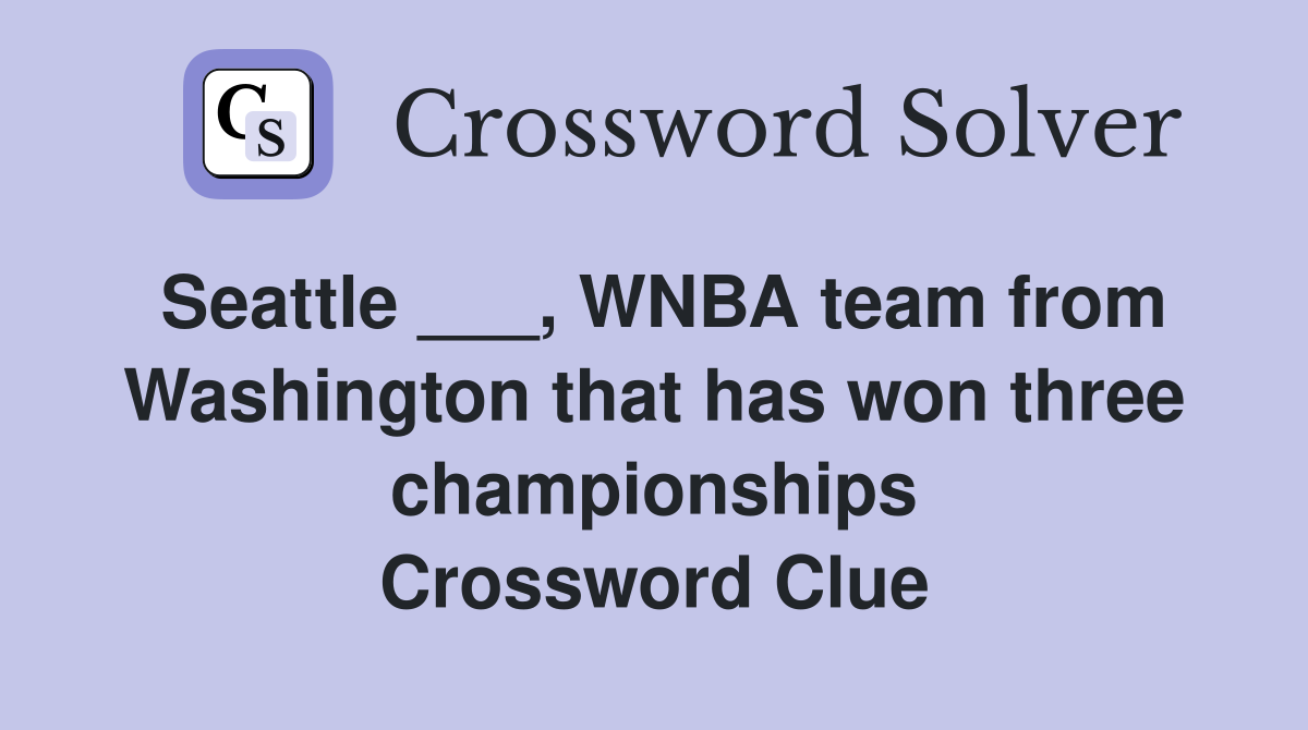 Seattle ___, WNBA team from Washington that has won three championships Crossword Clue