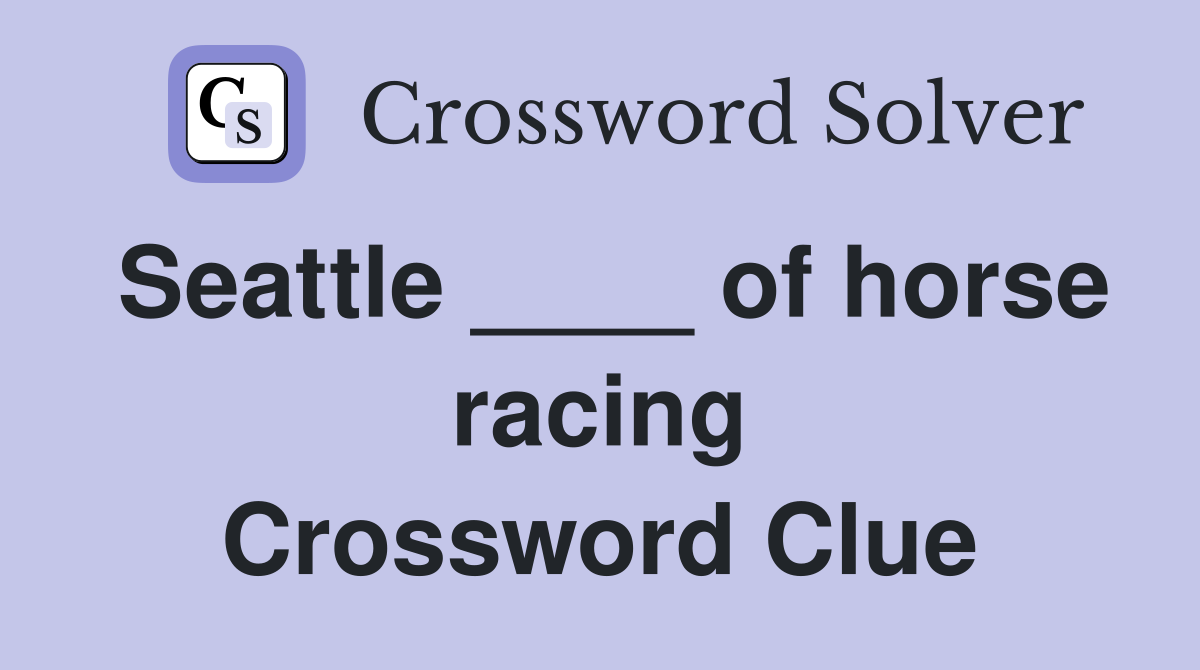 Seattle ____ of horse racing Crossword Clue