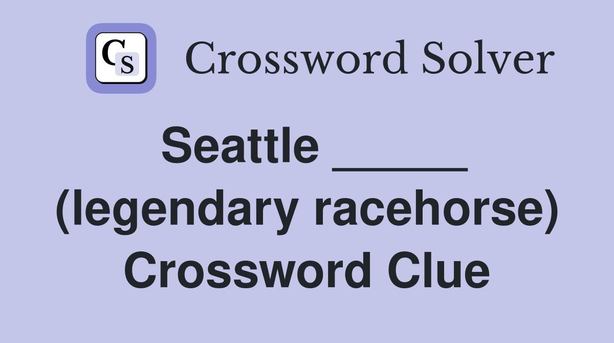 Seattle _____ (legendary racehorse) Crossword Clue