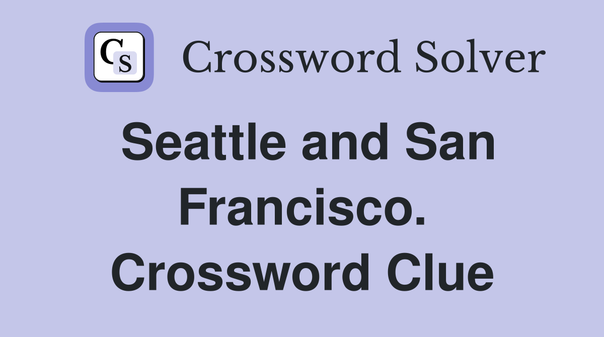 Seattle and San Francisco. Crossword Clue