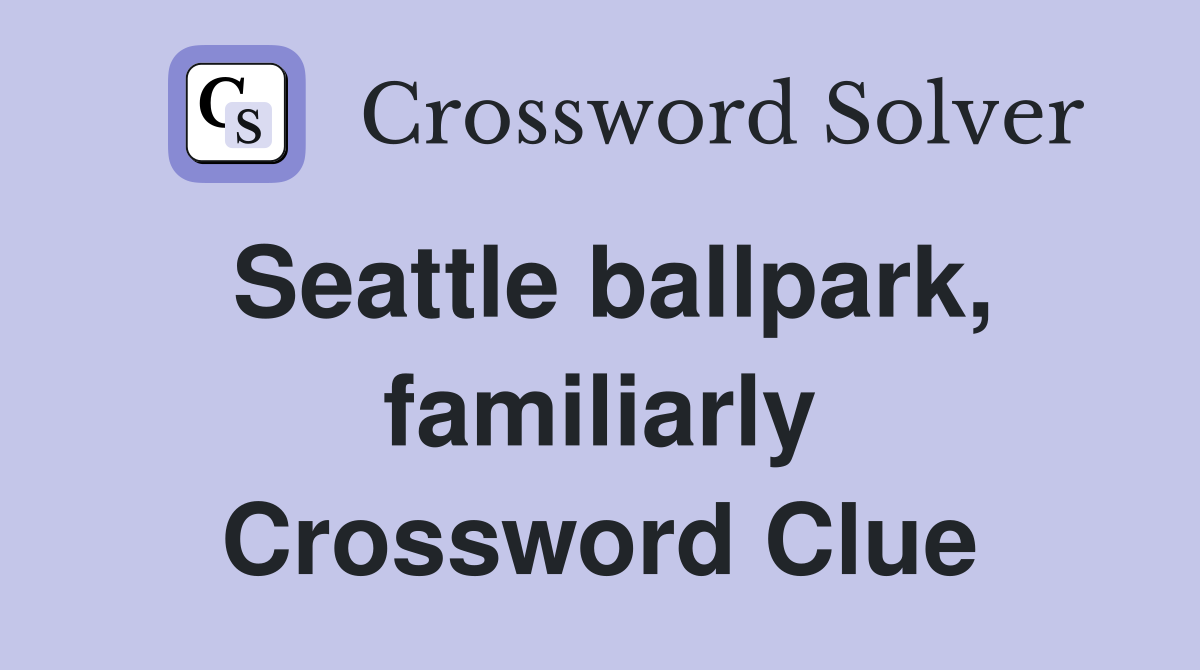 Seattle ballpark, familiarly Crossword Clue