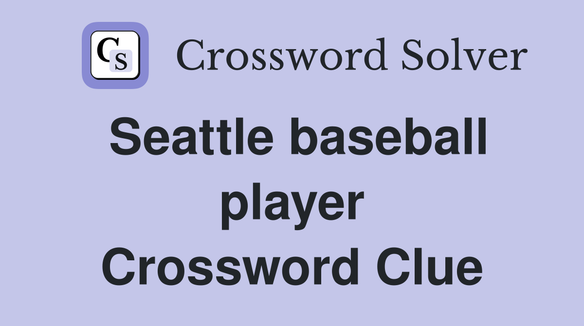 Seattle baseball player Crossword Clue