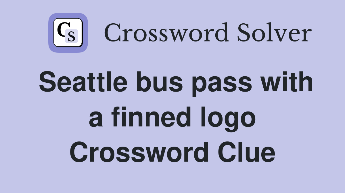 Seattle bus pass with a finned logo Crossword Clue