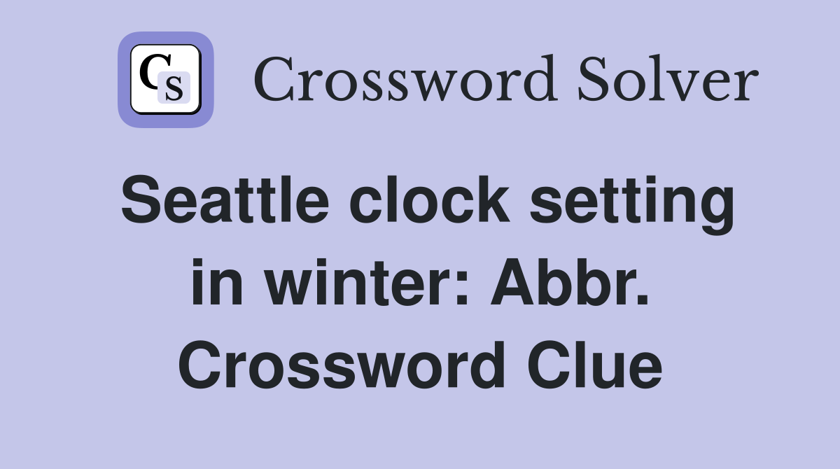 Seattle clock setting in winter: Abbr. Crossword Clue