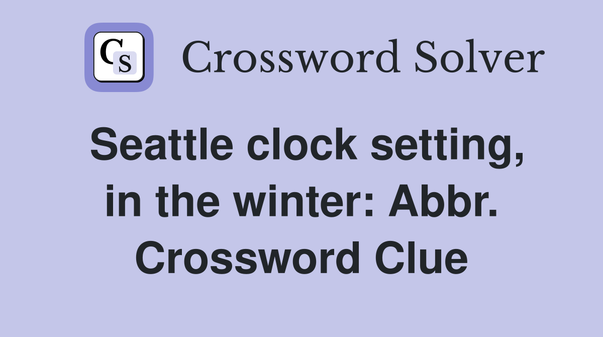 Seattle clock setting, in the winter: Abbr. Crossword Clue