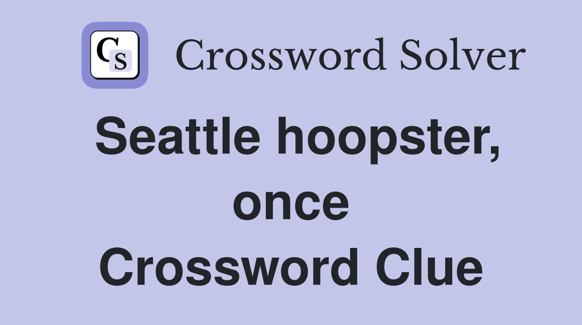 Seattle hoopster, once Crossword Clue