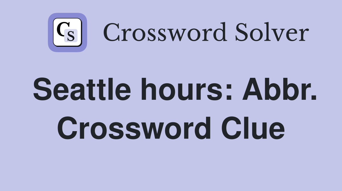 Seattle hours: Abbr. Crossword Clue
